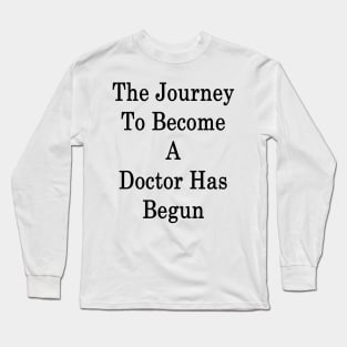 The Journey To Become A Doctor Has Begun Long Sleeve T-Shirt